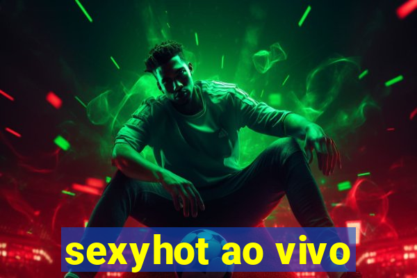sexyhot ao vivo